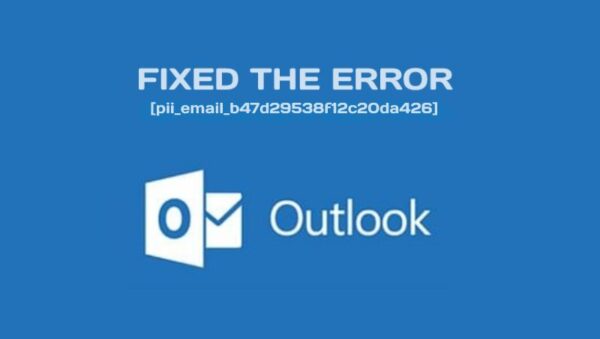 How To Solve The Error [pii_email_b47d29538f12c20da426]?