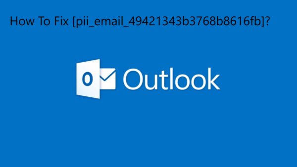 How To Fix [pii_email_49421343b3768b8616fb]?