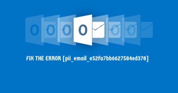 How To Fix The Error [pii_email_e52fa7bb6627584ed378]
