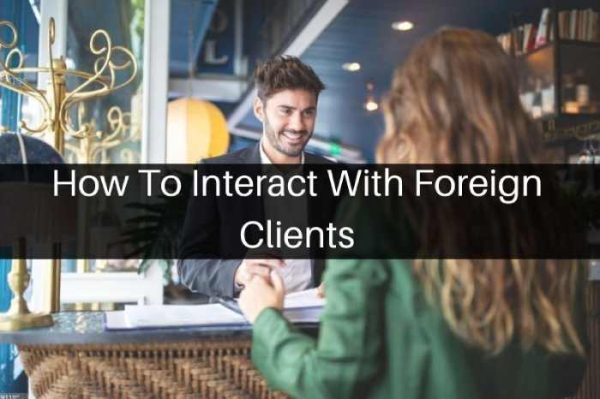 How To Interact With Foreign Clients