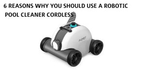 6 Reasons Why You Should Use a Robotic Pool Cleaner cordless