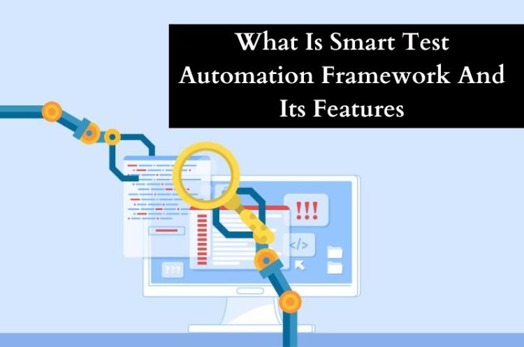 What Is Smart Test Automation Framework And Its Features