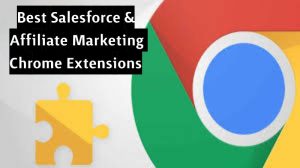Best Salesforce & Affiliate Marketing Chrome Extensions You Need To Know