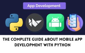 The Complete Guide About Mobile App Development with Python