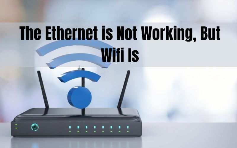 The Ethernet is Not Working, But Wifi Is