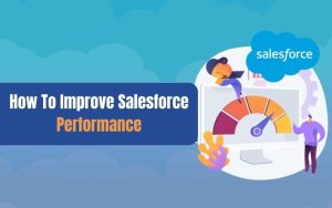 How To Improve Salesforce Performance