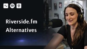 All You Need To Know About Riverside.fm Alternatives