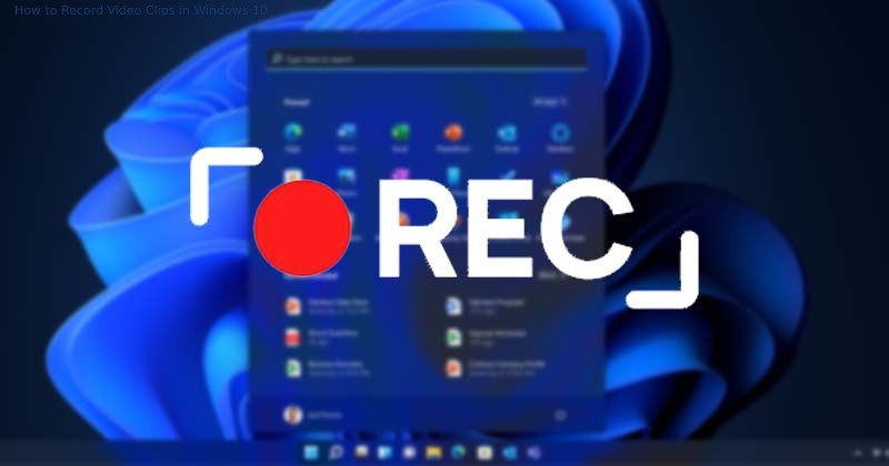 How to Record Video Clips in Windows 10